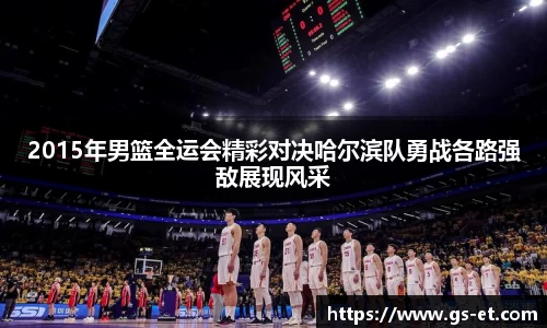 2015年男篮全运会精彩对决哈尔滨队勇战各路强敌展现风采